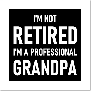 I'm Not Retired I'm A Professional Grandpa Posters and Art